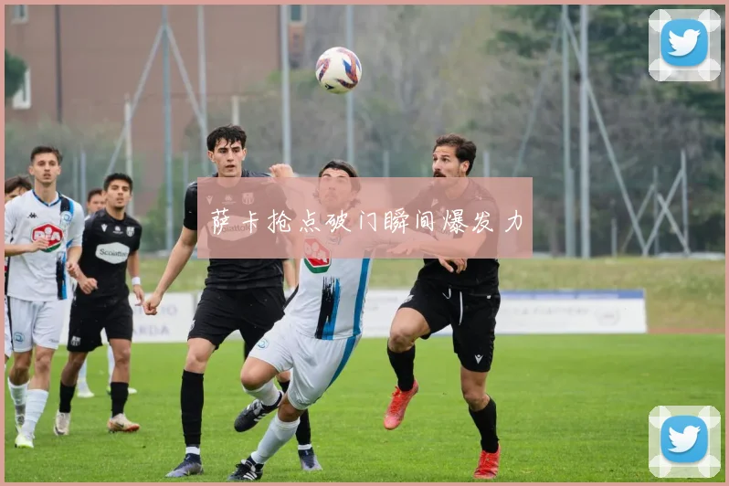 萨卡抢点破门瞬间爆发力