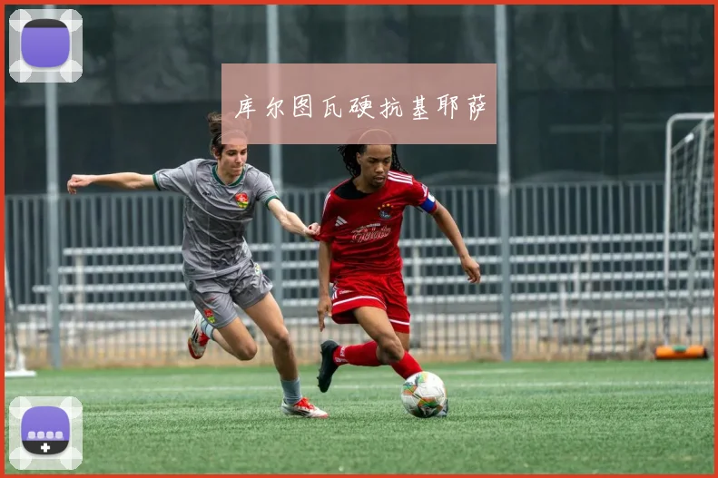 库尔图瓦硬抗基耶萨
