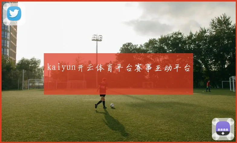 kaiyun开云体育平台赛事互动平台
