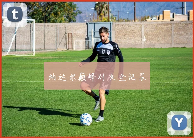 纳达尔巅峰对决全记录