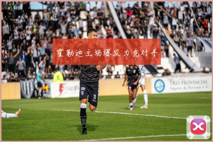 霍勒迪主场爆发力克对手