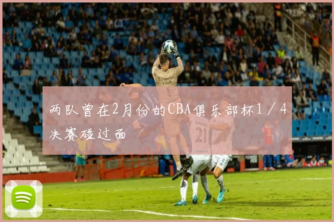 两队曾在2月份的CBA俱乐部杯1／4决赛碰过面