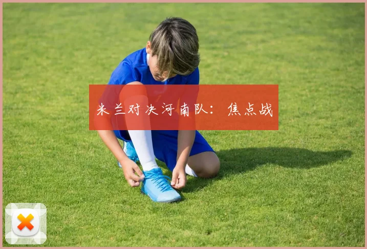 米兰对决河南队：焦点战