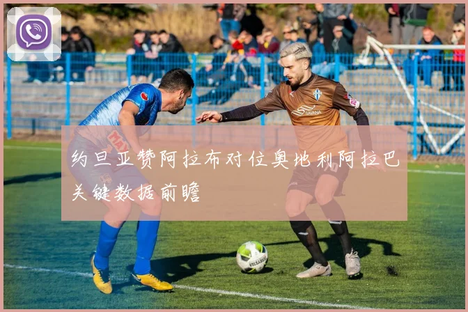 约旦亚赞阿拉布对位奥地利阿拉巴关键数据前瞻