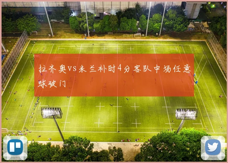 拉齐奥vs米兰补时4分客队中场任意球破门