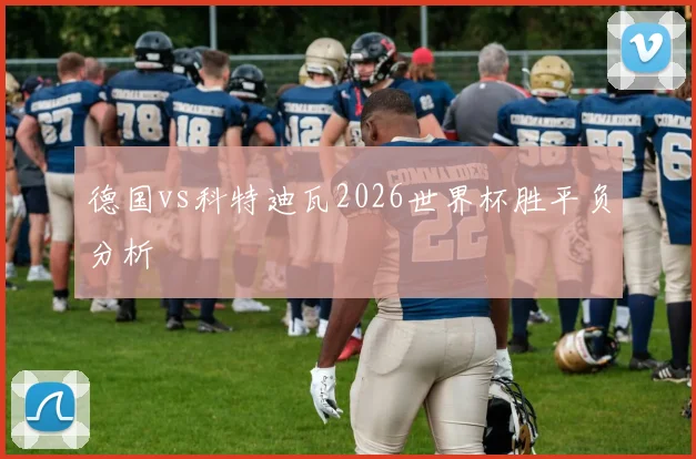 德国vs科特迪瓦2026世界杯胜平负分析